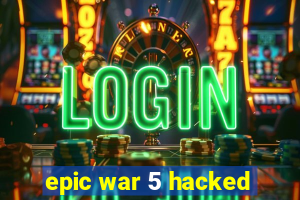 epic war 5 hacked